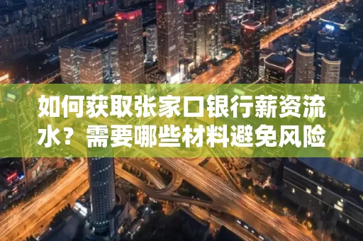 如何获取张家口银行薪资流水？需要哪些材料避免风险快速办理？