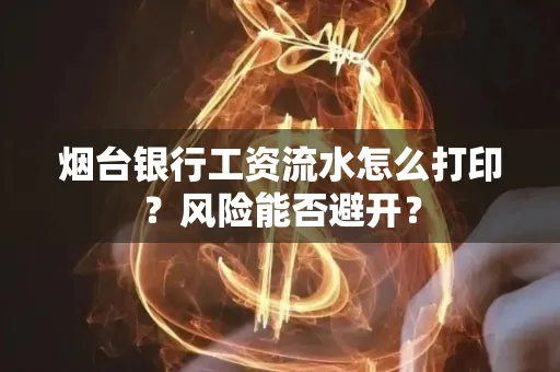 烟台银行工资流水怎么打印？风险能否避开？