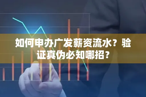 如何申办广发薪资流水？验证真伪必知哪招？