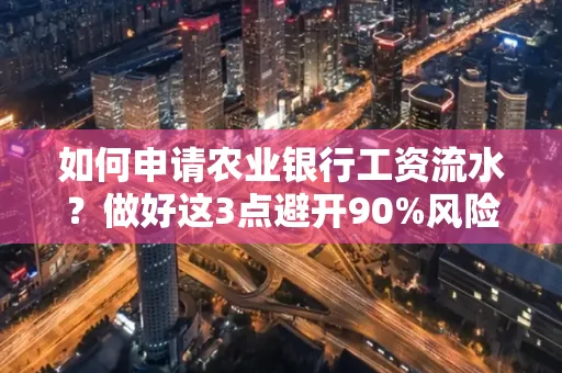 如何申请农业银行工资流水？做好这3点避开90%风险！