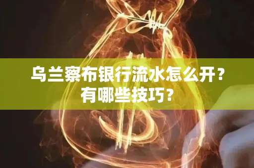 乌兰察布银行流水怎么开？有哪些技巧？