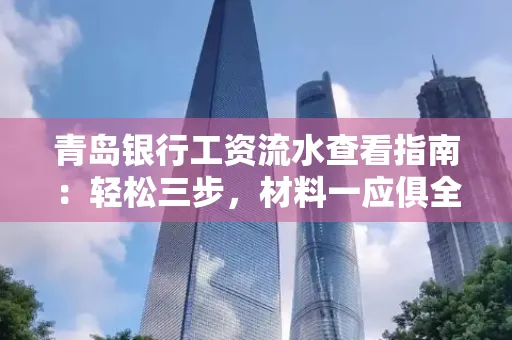 青岛银行工资流水查看指南：轻松三步，材料一应俱全