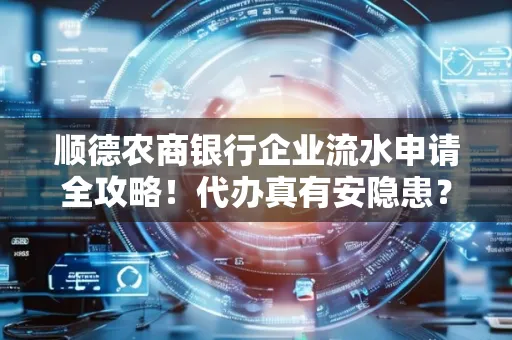 顺德农商银行企业流水申请全攻略！代办真有安隐患？