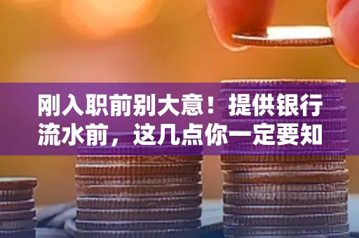 刚入职前别大意！提供银行流水前，这几点你一定要知道