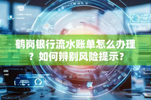 鹤岗银行流水账单怎么办理？如何辨别风险提示？