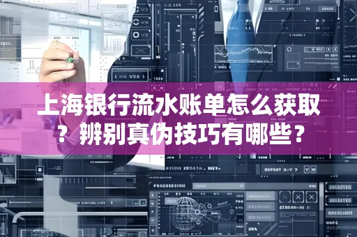上海银行流水账单怎么获取？辨别真伪技巧有哪些？