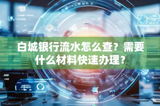 白城银行流水怎么查？需要什么材料快速办理？