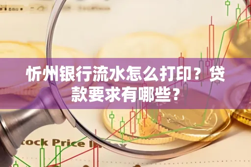 忻州银行流水怎么打印？贷款要求有哪些？